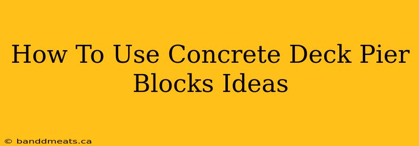 How To Use Concrete Deck Pier Blocks Ideas