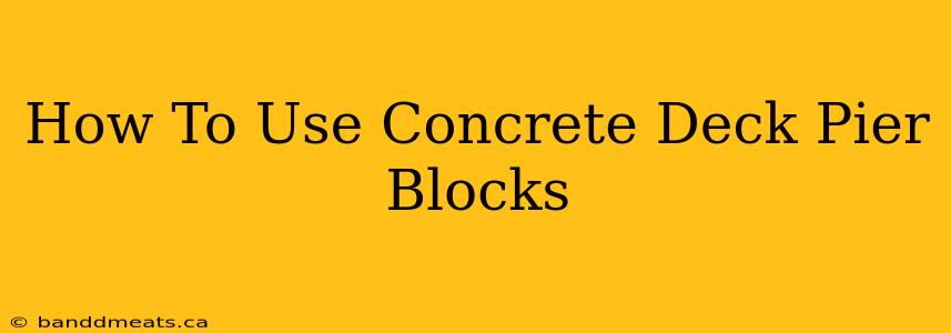 How To Use Concrete Deck Pier Blocks