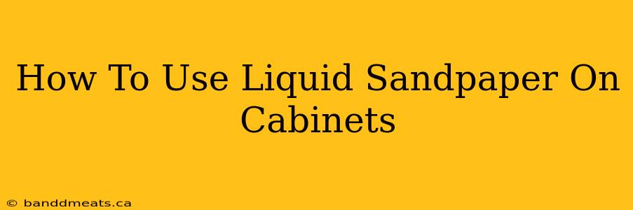 How To Use Liquid Sandpaper On Cabinets