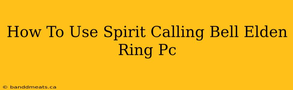 How To Use Spirit Calling Bell Elden Ring Pc