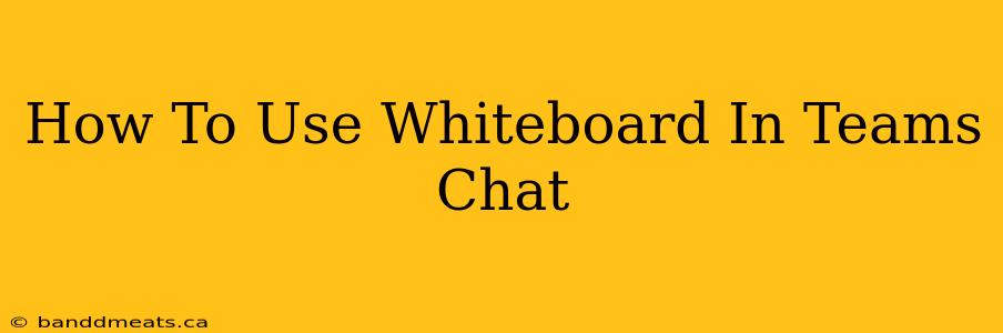 How To Use Whiteboard In Teams Chat