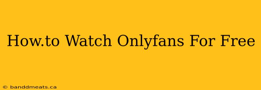 How.to Watch Onlyfans For Free