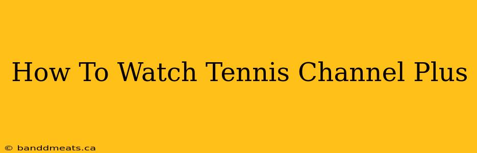 How To Watch Tennis Channel Plus