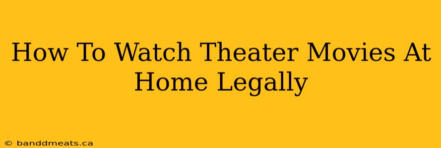 How To Watch Theater Movies At Home Legally