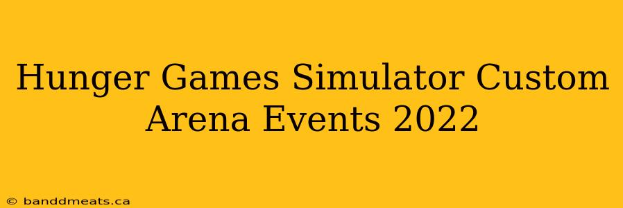 Hunger Games Simulator Custom Arena Events 2022