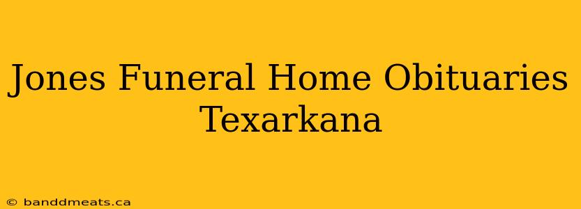 Jones Funeral Home Obituaries Texarkana