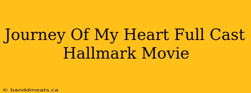 Journey Of My Heart Full Cast Hallmark Movie