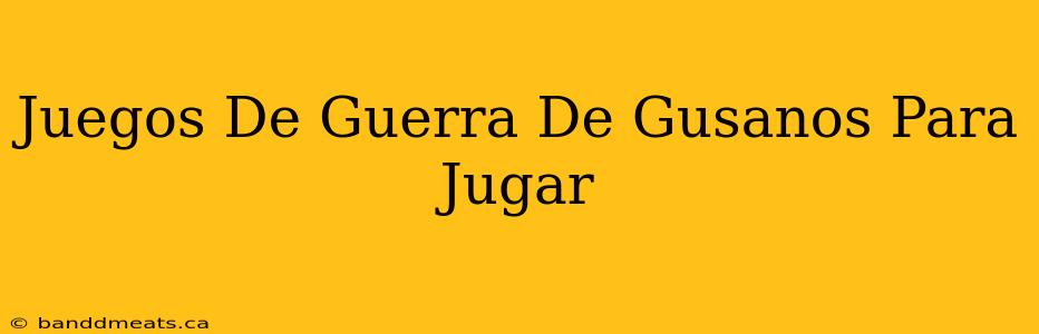 Juegos De Guerra De Gusanos Para Jugar