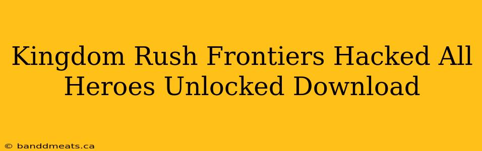 Kingdom Rush Frontiers Hacked All Heroes Unlocked Download