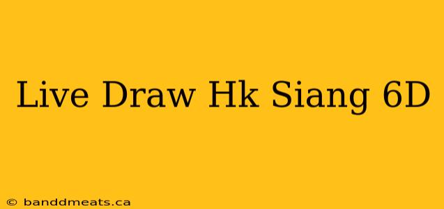 Live Draw Hk Siang 6D