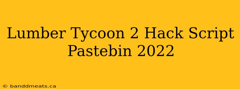 Lumber Tycoon 2 Hack Script Pastebin 2022