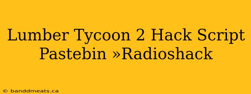 Lumber Tycoon 2 Hack Script Pastebin »Radioshack