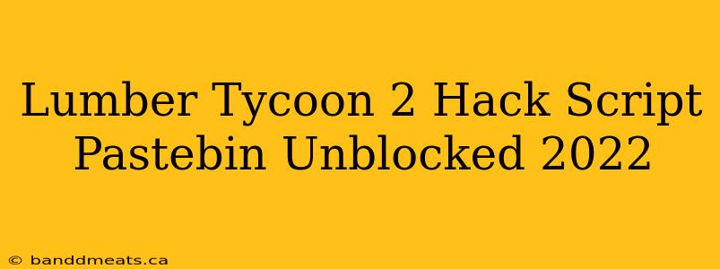 Lumber Tycoon 2 Hack Script Pastebin Unblocked 2022