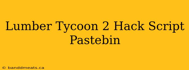 Lumber Tycoon 2 Hack Script Pastebin