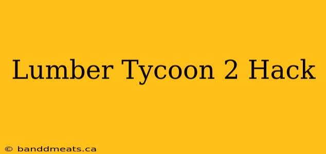 Lumber Tycoon 2 Hack