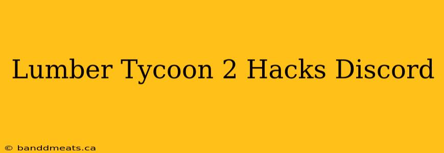 Lumber Tycoon 2 Hacks Discord