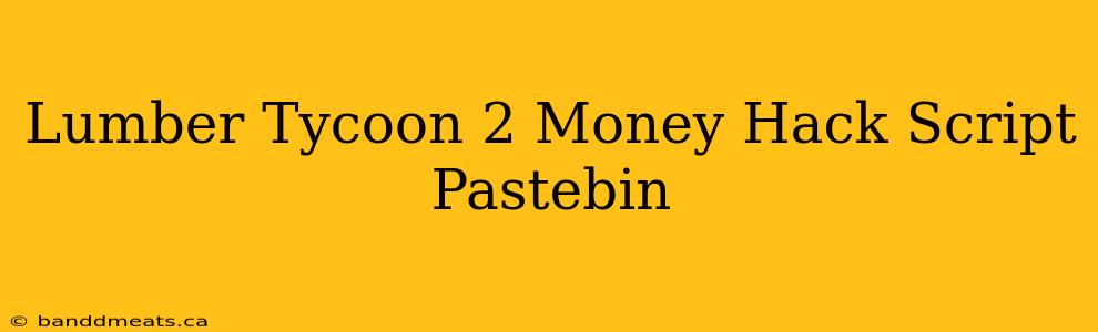 Lumber Tycoon 2 Money Hack Script Pastebin