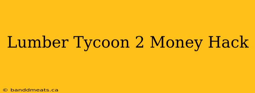 Lumber Tycoon 2 Money Hack