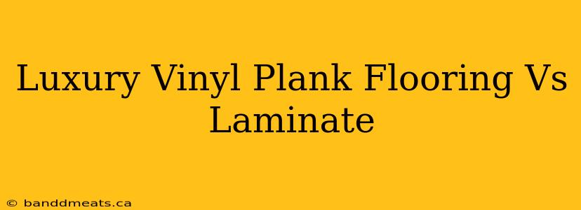 Luxury Vinyl Plank Flooring Vs Laminate