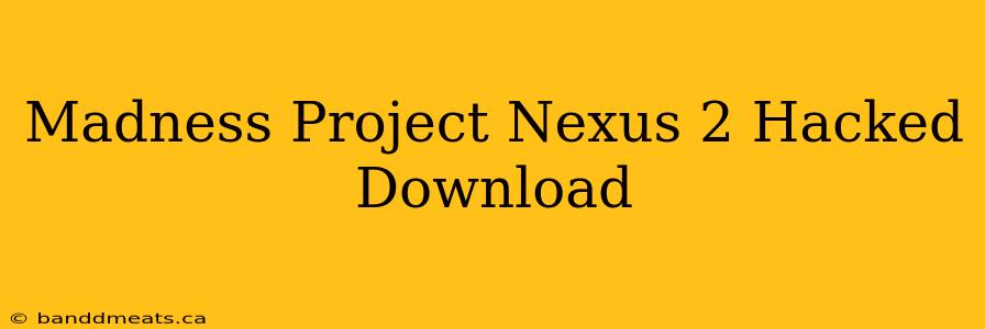 Madness Project Nexus 2 Hacked Download