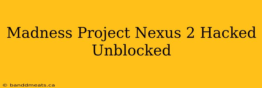 Madness Project Nexus 2 Hacked Unblocked