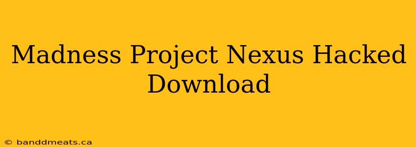 Madness Project Nexus Hacked Download