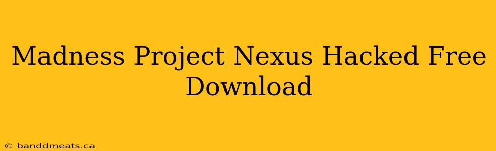 Madness Project Nexus Hacked Free Download