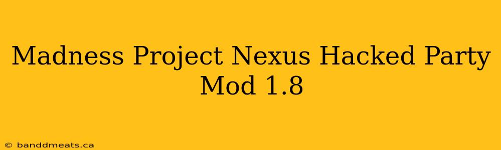 Madness Project Nexus Hacked Party Mod 1.8