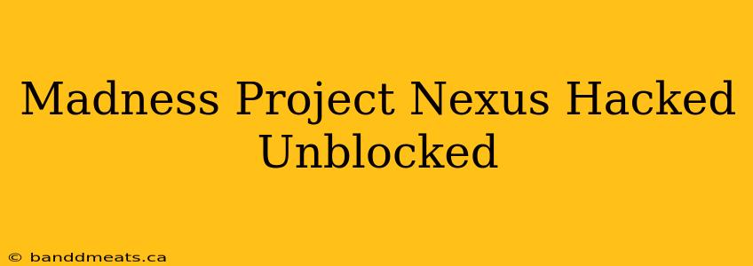 Madness Project Nexus Hacked Unblocked