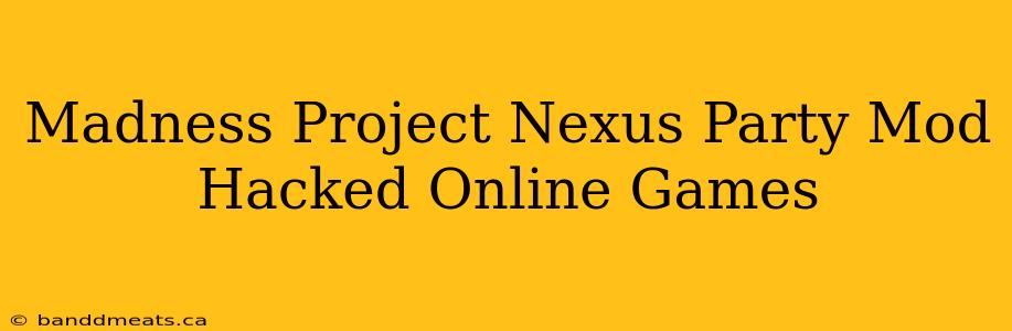 Madness Project Nexus Party Mod Hacked Online Games