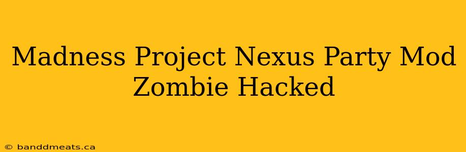 Madness Project Nexus Party Mod Zombie Hacked