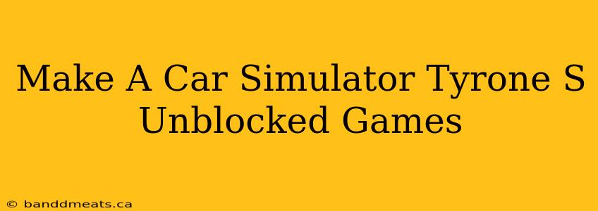 Make A Car Simulator Tyrone S Unblocked Games