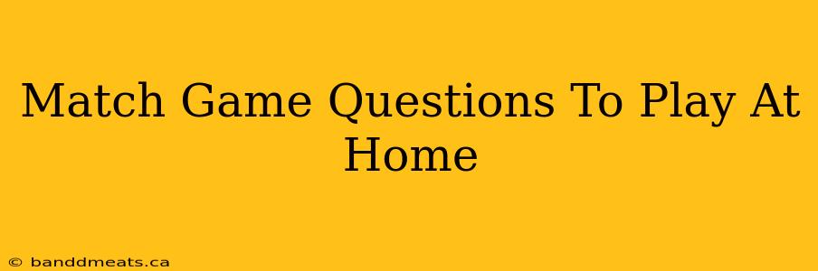 Match Game Questions To Play At Home