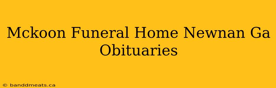 Mckoon Funeral Home Newnan Ga Obituaries