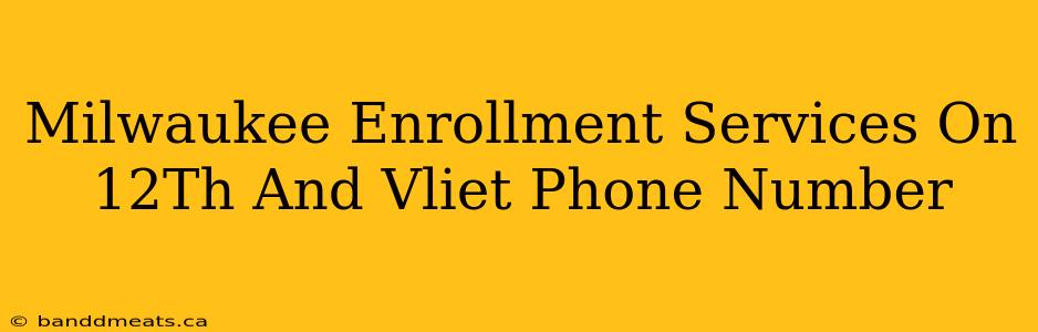 Milwaukee Enrollment Services On 12Th And Vliet Phone Number