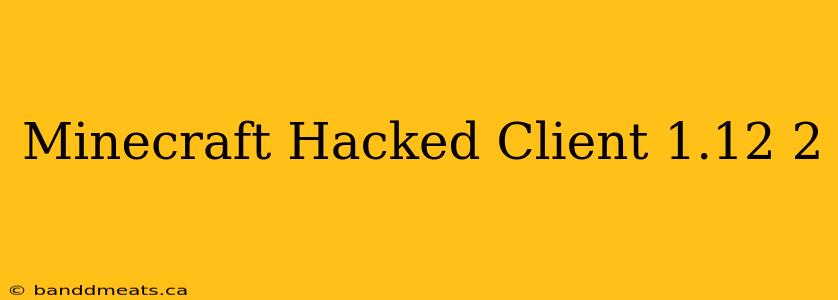 Minecraft Hacked Client 1.12 2