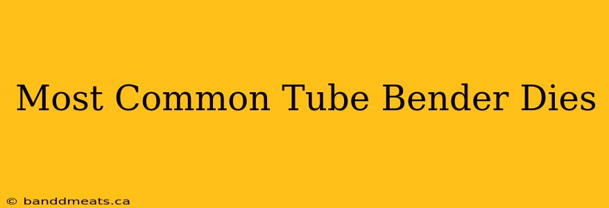 Most Common Tube Bender Dies