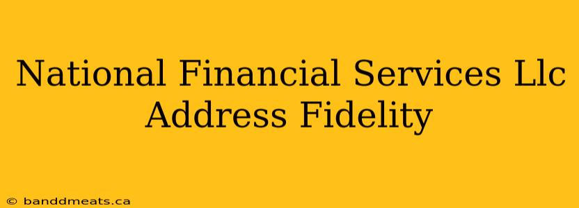 National Financial Services Llc Address Fidelity