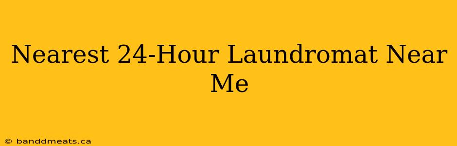 Nearest 24-Hour Laundromat Near Me