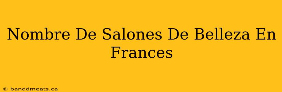 Nombre De Salones De Belleza En Frances