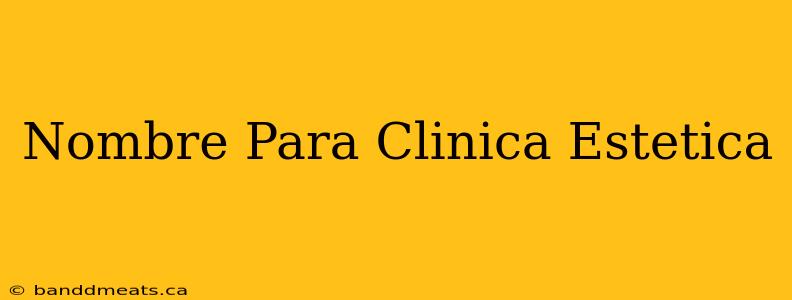 Nombre Para Clinica Estetica