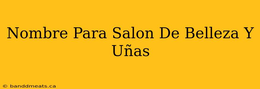 Nombre Para Salon De Belleza Y Uñas