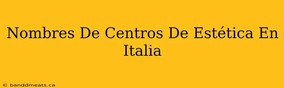 Nombres De Centros De Estética En Italia