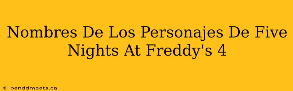 Nombres De Los Personajes De Five Nights At Freddy's 4