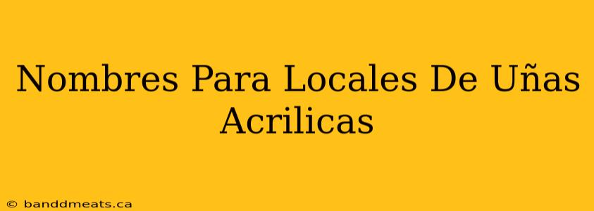 Nombres Para Locales De Uñas Acrilicas