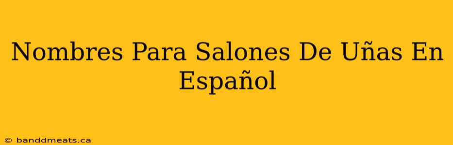 Nombres Para Salones De Uñas En Español