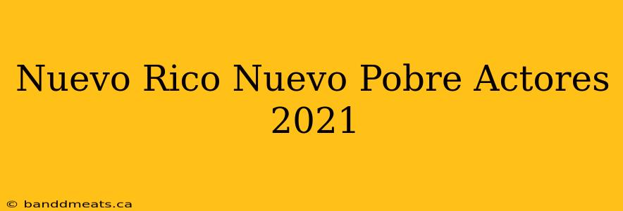 Nuevo Rico Nuevo Pobre Actores 2021