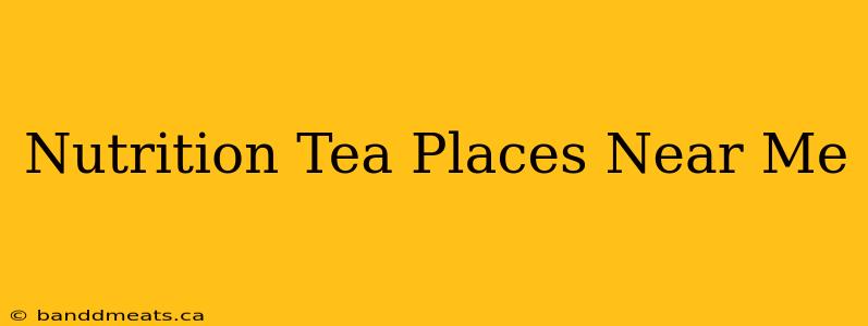 Nutrition Tea Places Near Me