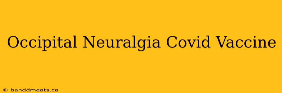 Occipital Neuralgia Covid Vaccine