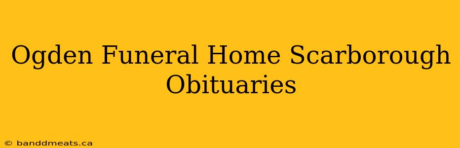 Ogden Funeral Home Scarborough Obituaries